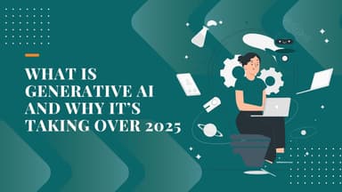 What Is Generative AI and Why It’s Taking Over 2025